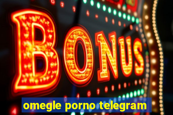 omegle porno telegram